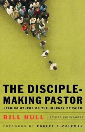 The Disciple-Making Pastor: Leading Others on the Journey of Faith by Bill Hull