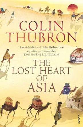 The Lost Heart Of Asia by Colin Thubron