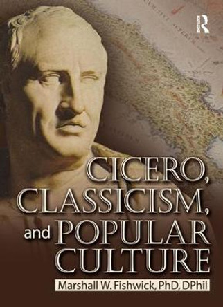 Cicero, Classicism, and Popular Culture by Marshall William Fishwick