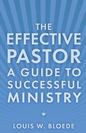 The Effective Pastor: Guide to Successful Ministry by Louis W. Bloede