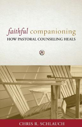 Faithful Companioning: How Pastoral Counseling Heals by Chris R. Schlauch
