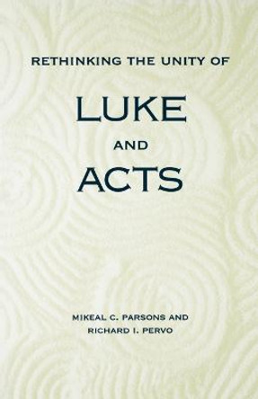 Rethinking the Unity of Luke and Acts by Mikeal Carl Parsons