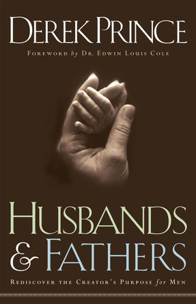 Husbands and Fathers: Rediscover the Creator's Purpose for Men by Derek Prince