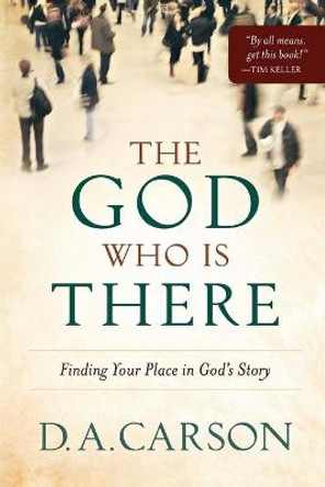 The God Who Is There: Finding Your Place in God's Story by D. A. Carson