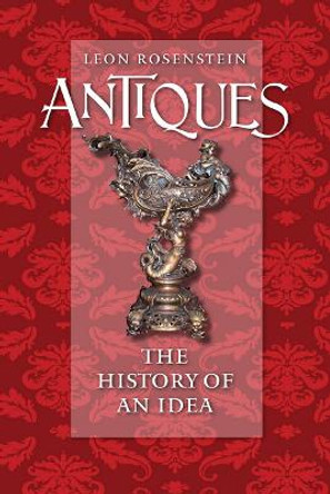 Antiques: The History of an Idea by Leon Rosenstein
