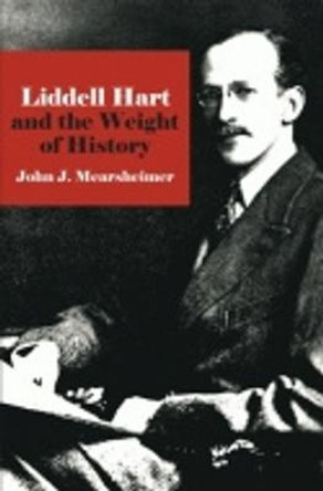 Liddell Hart and the Weight of History by John J. Mearsheimer