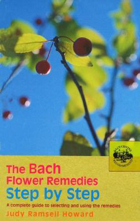 The Bach Flower Remedies Step by Step: A Complete Guide to Selecting and Using the Remedies by Judy Howard