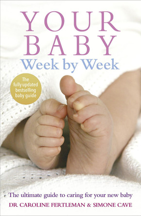 Your Baby Week By Week: The ultimate guide to caring for your new baby - FULLY UPDATED JUNE 2018 by Simone Cave