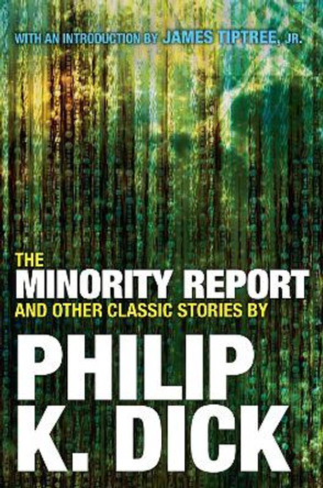 The Minority Report and Other Classic Stories by Philip K Dick