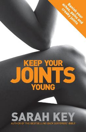Keep Your Joints Young: Banish your aches, pains and creaky joints by Sarah Key