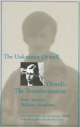 The Unknown Orwell and Orwell: The Transformation: The Transformation by Peter Stansky