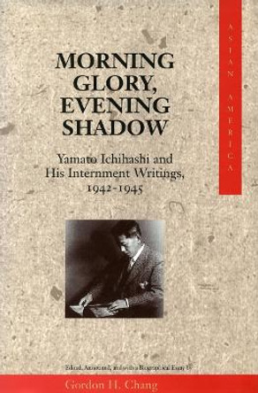 Morning Glory, Evening Shadow: Yamato Ichihashi and His Internment Writings, 1942-1945 by Gordon H. Chang