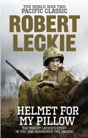 Helmet for my Pillow: The World War Two Pacific Classic by Robert Leckie