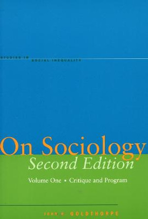 On Sociology Second Edition Volume One: Critique and Program by John H. Goldthorpe