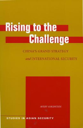 Rising to the Challenge: China's Grand Strategy and International Security by Avery Goldstein
