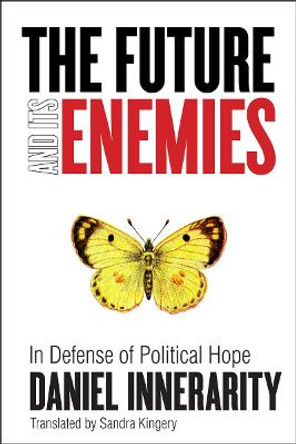 The Future and Its Enemies: In Defense of Political Hope by Daniel Innerarity