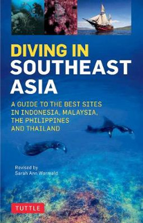 Diving in Southeast Asia: A Guide to the Best Sites in Indonesia, Malaysia, the Philippines and Thailand by Sarah Ann Wormald