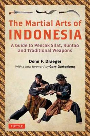 The Martial Arts of Indonesia: A Guide to Pencak Silat, Kuntao and Traditional Weapons by Donn F Draeger