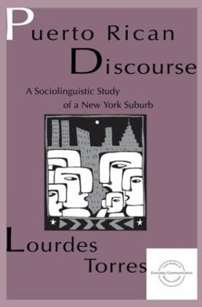 Puerto Rican Discourse: A Sociolinguistic Study of A New York Suburb by Lourdes M. Torres