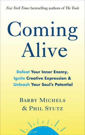Coming Alive: 4 Tools to Defeat Your Inner Enemy, Ignite Creative Expression and Unleash Your Soul's Potential by Phil Stutz