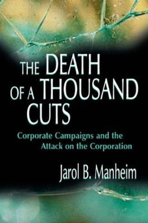 The Death of A Thousand Cuts: Corporate Campaigns and the Attack on the Corporation by Jarol B. Manheim