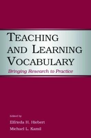 Teaching and Learning Vocabulary: Bringing Research to Practice by Elfrieda H. Hiebert