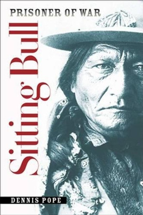 Sitting Bull: Prisoner of War by Dennis C. Pope 9780982274941