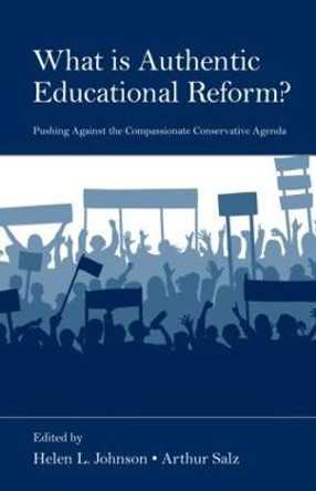 What Is Authentic Educational Reform?: Pushing Against the Compassionate Conservative Agenda by Helen L. Johnson