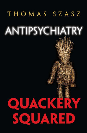 Anti-Psychiatry: Quackery Squared by Thomas Szasz 9780815609438