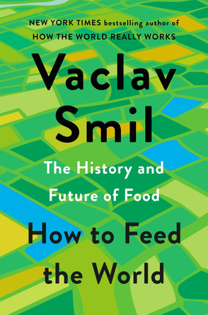 How to Feed the World: The History and Future of Food by Vaclav Smil 9780593834510