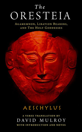 The Oresteia: Agamemnon, Libation Bearers, and The Holy Goddesses by Aeschylus 9780299315641