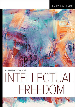 Foundations of Intellectual Freedom by Emily J. M. Knox 9780838937839