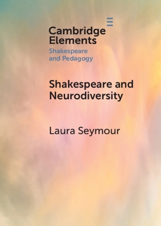Shakespeare and Neurodiversity by Laura Seymour 9781009295949
