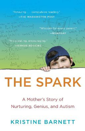 The Spark: A Mother's Story of Nurturing, Genius, and Autism by Kristine Barnett