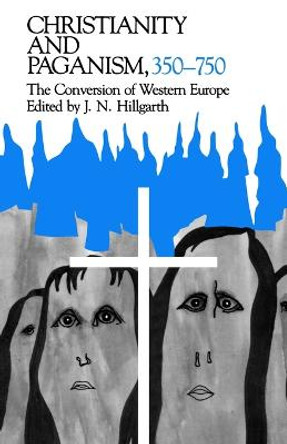 Christianity and Paganism, 350-750: The Conversion of Western Europe by J. N. Hillgarth