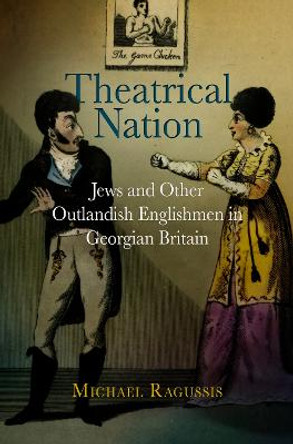 Theatrical Nation: Jews and Other Outlandish Englishmen in Georgian Britain by Michael Ragussis