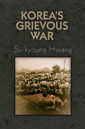 Korea's Grievous War by Su-Kyoung Hwang