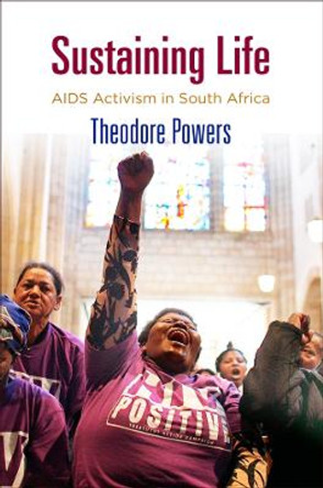 Sustaining Life: AIDS Activism in South Africa by Theodore Powers