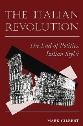 The Italian Revolution: The End Of Politics, Italian Style? by Mark Gilbert