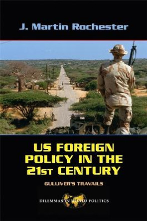 US Foreign Policy in the Twenty-First Century: Gulliver's Travails by J. Martin Rochester