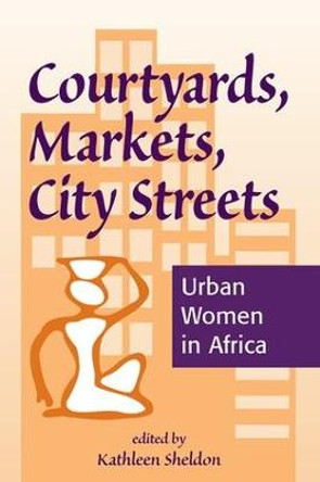 Courtyards, Markets, City Streets: Urban Women In Africa by Kathleen Sheldon