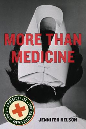More Than Medicine: A History of the Feminist Women's Health Movement by Jennifer Nelson