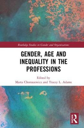 Gender, Age and Inequality in the Professions: Exploring the Disordering, Disruptive and Chaotic Properties of Communication by Marta Choroszewicz