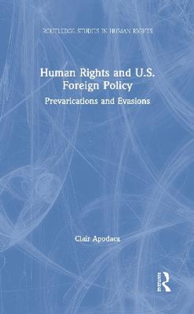 Human Rights and U.S. Foreign Policy: Prevarications and Evasions by Clair Apodaca