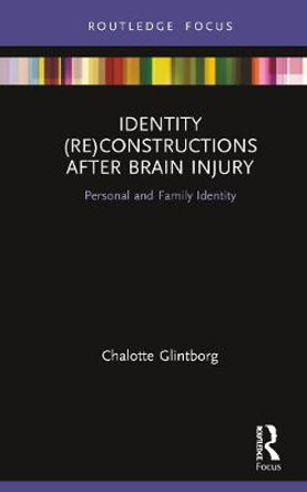 Identity (Re)constructions After Brain Injury: Personal and Family Identity by Chalotte Glintborg