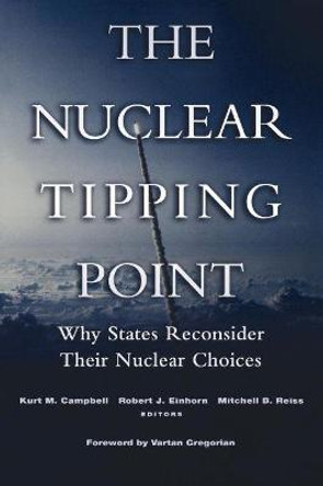 Nuclear Tipping Point: Why States Reconsider Their Nuclear Choices by Kurt M. Campbell