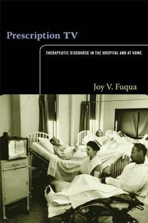 Prescription TV: Therapeutic Discourse in the Hospital and at Home by Joy V. Fuqua