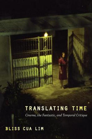 Translating Time: Cinema, the Fantastic, and Temporal Critique by Bliss Cua Lim