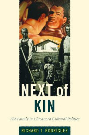 Next of Kin: The Family in Chicano/a Cultural Politics by Richard Rodriguez