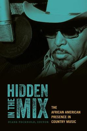 Hidden in the Mix: The African American Presence in Country Music by Diane Pecknold